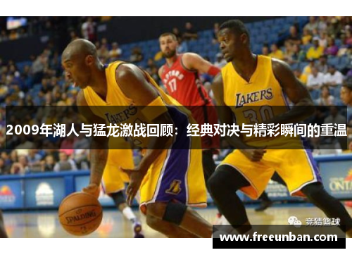 2009年湖人与猛龙激战回顾：经典对决与精彩瞬间的重温